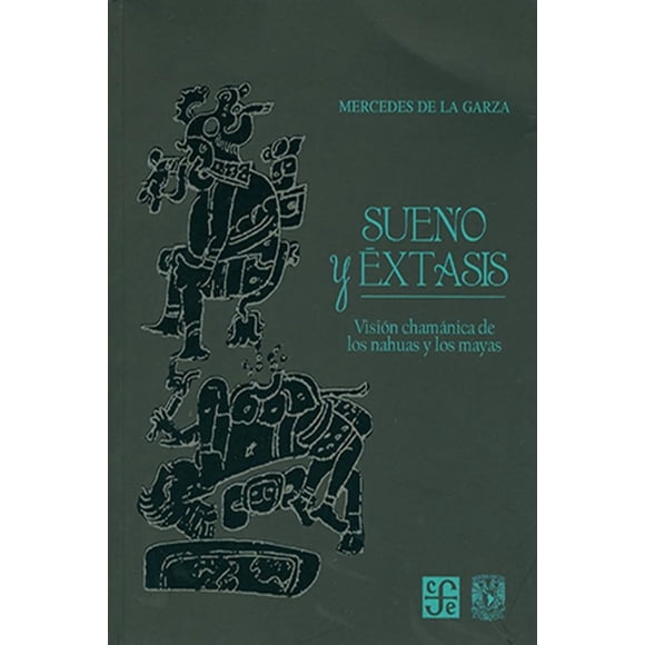 Sueño y éxtasis. Visión chamánica de los nahuas y los mayas