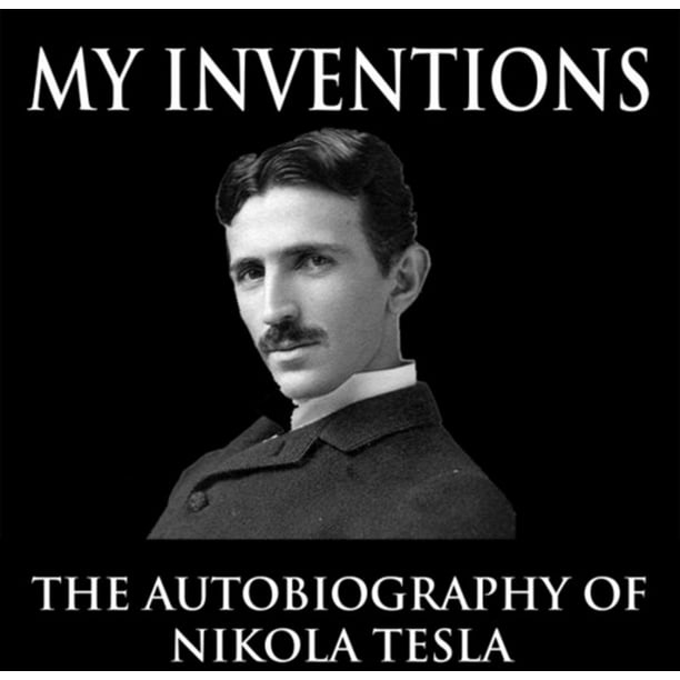 My Inventions Autobiography of Nikola Tesla My Inventions Autobiography of Nikola Tesla