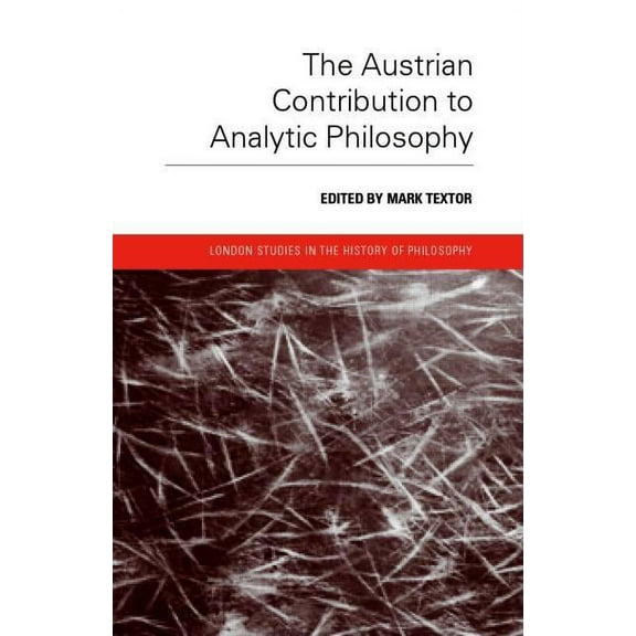 London Studies in the History of Philoso The Austrian Contribution to Analytic Philosophy, (Hardcover)
