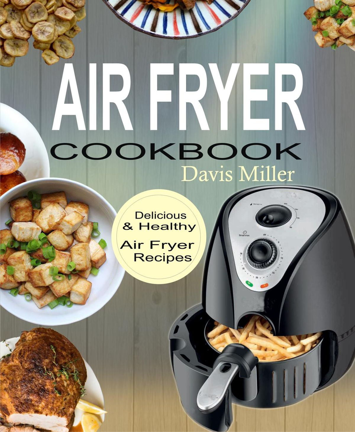Fry It Like A Pro The Ultimate Cookbook for Your T-fal Deep Fryer An Independent Guide to the Absolute Best 103 Fryer Recipes You Have to Cook Before You Die