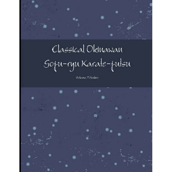 Classical Okinawan Goju-ryu Karate-jutsu Complete, (Paperback)