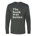 thumbnail image 1 of Adult The Book Was Better Funny Book Reading Lovers Long Sleeve T-Shirt, 1 of 1