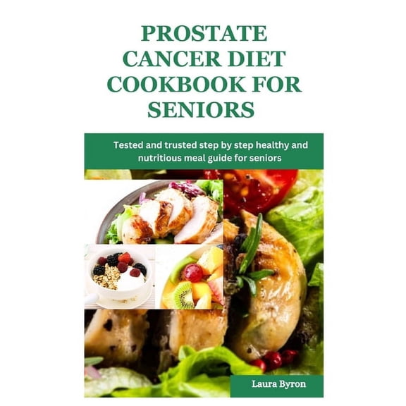 Prostate cancer diet cookbook for seniors: Tested and trusted step by step healthy and nutritious meal guide for seniors (Paperback)