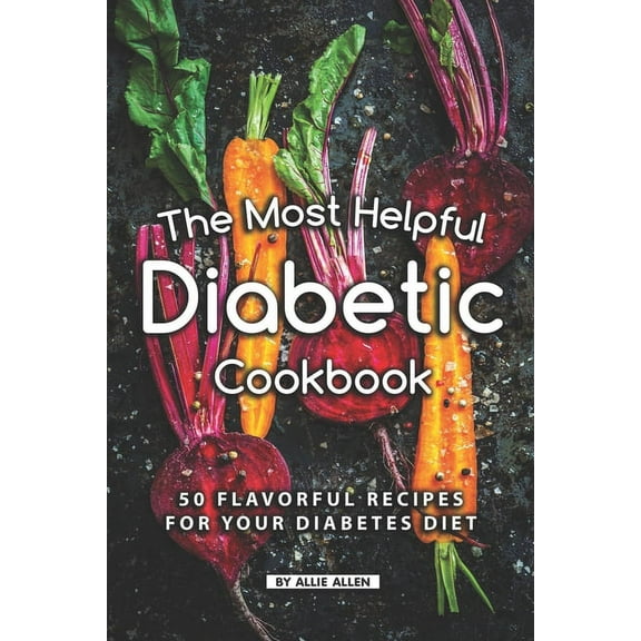 The Most Helpful Diabetic Cookbook: 50 Flavorful Recipes for Your Diabetes Diet