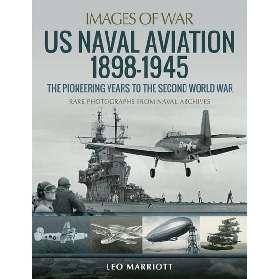 Images of War: US Naval Aviation 1898-1945: The Pioneering Years to the Second World War (Paperback)
