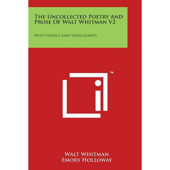 The Uncollected Poetry and Prose of Walt Whitman V2 : With Various Early Manuscripts (Paperback)
