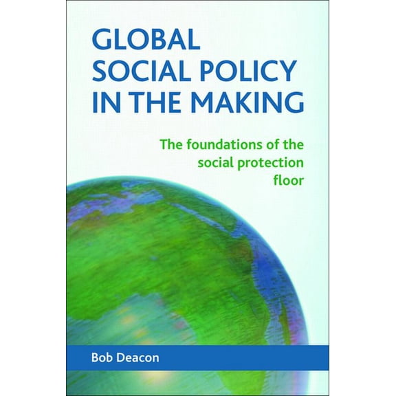 Global Social Policy in the Making: The Foundations of the Social Protection Floor, (Paperback)