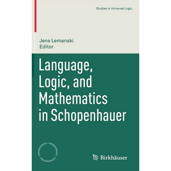 Studies in Universal Logic Language, Logic, and Mathematics in Schopenhauer, (Hardcover)