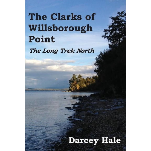 Clarks of Willsborough Point The Clarks of Willsborough Point: The Long Trek North, Book 1, (Paperback)