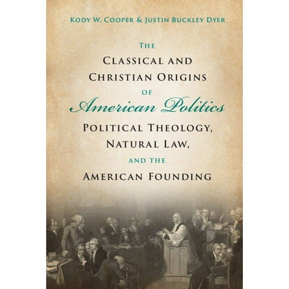 The Classical and Christian Origins of American Politics, (Hardcover)