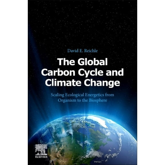 The Global Carbon Cycle and Climate Change: Scaling Ecological Energetics from Organism to the Biosphere, (Paperback)