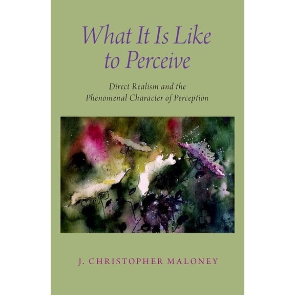 What It Is Like to Perceive: Direct Realism and the Phenomenal Character of Perception, (Hardcover)