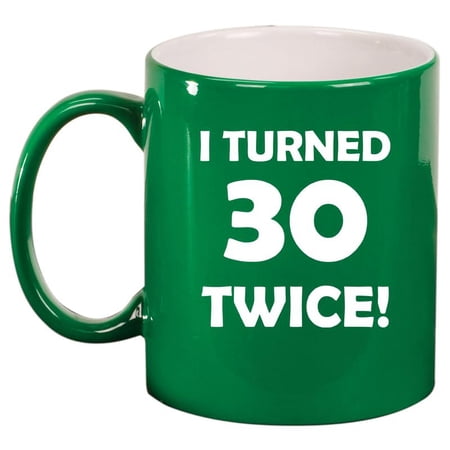 I Turned 30 Twice 60th Birthday Gift Funny Ceramic Coffee Mug Tea Cup (11oz Green)