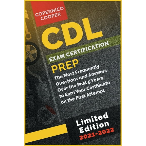 CDL Exam Certification Prep [2021-22]: The Most Frequently Questions and Answers Over the Past 5 Years to Earn Your Cert