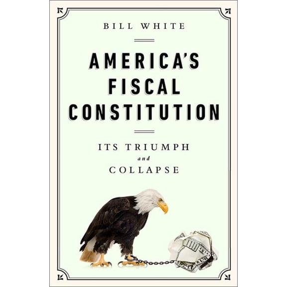 America's Fiscal Constitution: Its Triumph and Collapse, (Hardcover)