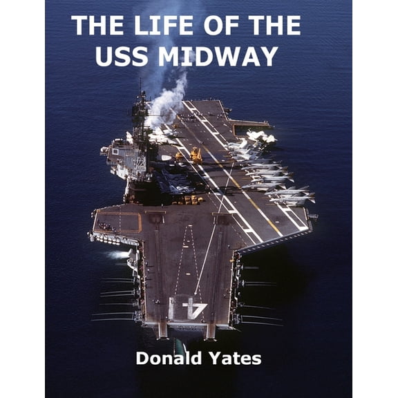 The Life of the USS Midway: America's Naval Shining Star of the 20th Century, (Paperback)
