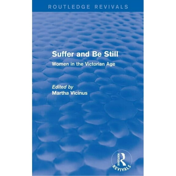 Routledge Revivals Suffer and Be Still (Routledge Revivals): Women in the Victorian Age, (Paperback)