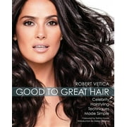 Good to Great Hair : Celebrity Hairstyling Techniques Made Simple (Paperback)