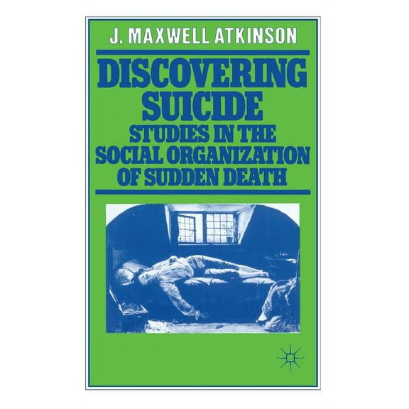Discovering Suicide: Studies in the Social Organisation of Sudden Death, (Hardcover)