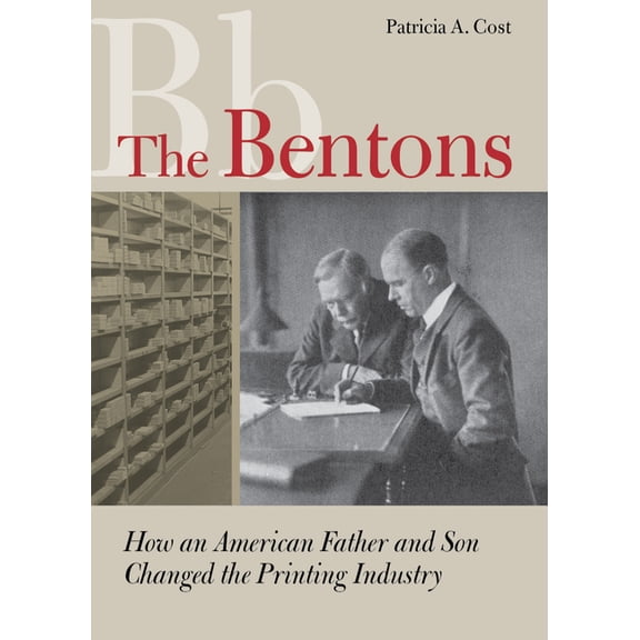 The Bentons: How an American Father and Son Changed the Printing Industry, (Paperback)