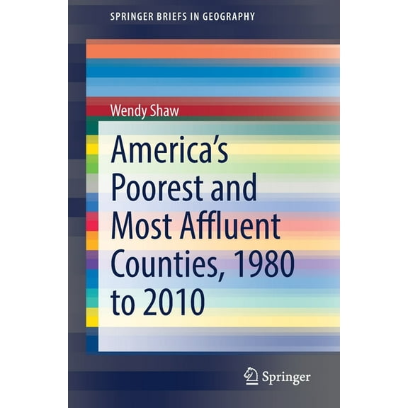 Springerbriefs in Geography America's Poorest and Most Affluent Counties, 1980 to 2010, (Paperback)