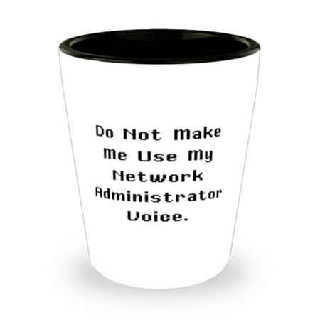 

Unique Network administrator Do Not Make Me Use My Network Administrator Voice Holiday Shot Glass For Network administrator