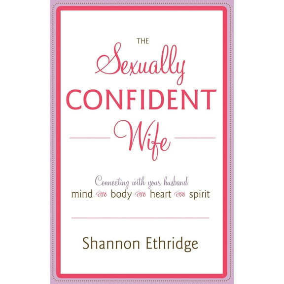 The Sexually Confident Wife : Connecting with Your Husband Mind Body Heart Spirit (Paperback)