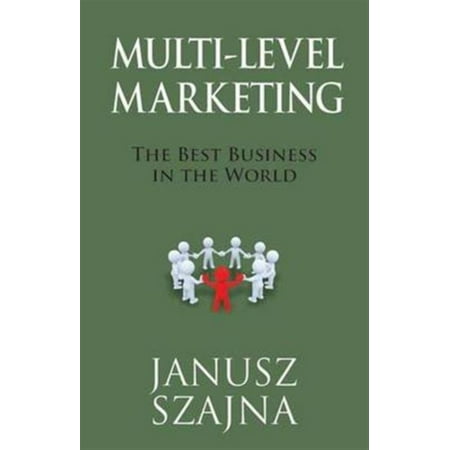 Multi Level Marketing: The Best Business in the World (Best Multi Level Marketing Opportunities)
