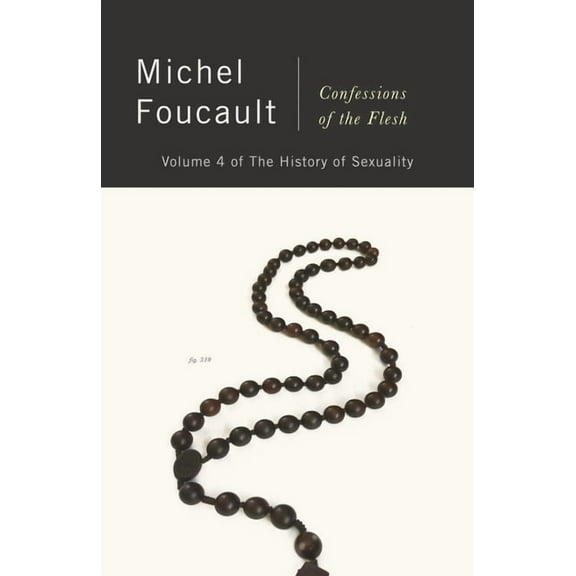 Confessions of the Flesh: The History of Sexuality, Volume 4, (Paperback)