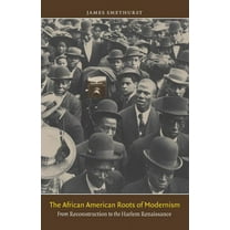 The John Hope Franklin African American  The African American Roots of Modernism: From Reconstruction to the Harlem Renaissance, (Paperback)
