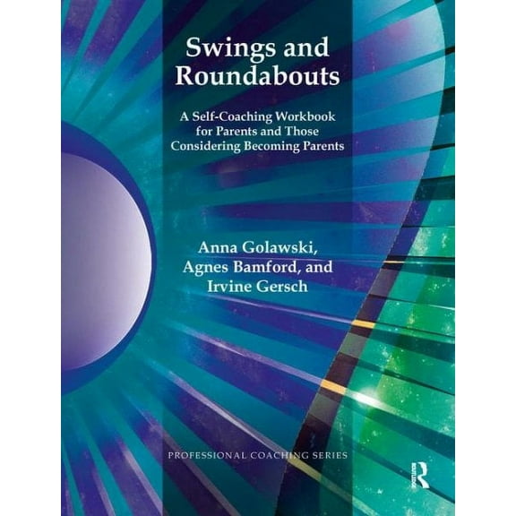 Professional Coaching: Swings and Roundabouts: A Self-Coaching Workbook for Parents and Those Considering Becoming Parents (Paperback)
