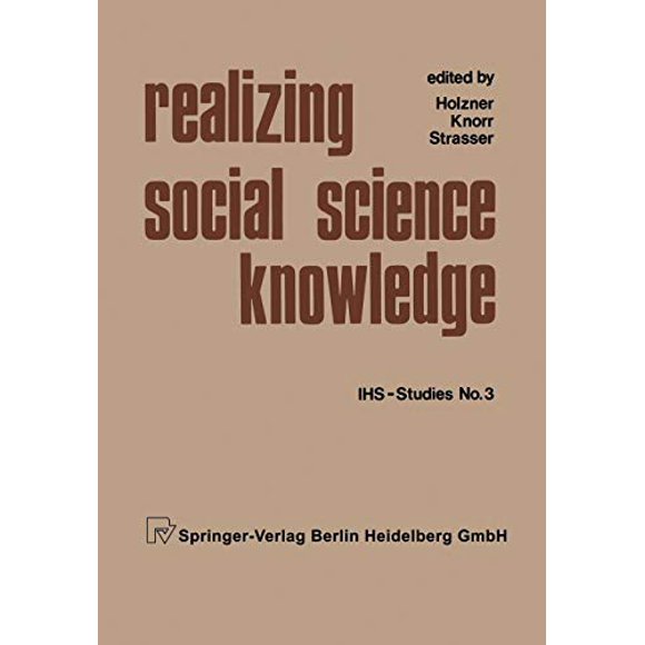 Realizing Social Science Knowledge: The Political Realization of Social Science Knowledge and Research: Toward New Scenarios (Institut für Höhere ... for Advanced Studies IHS-Studies No. 3)