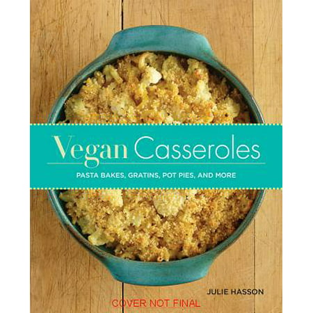 Vegan Casseroles : Pasta Bakes, Gratins, Pot Pies, and (Best Vegetarian Pot Pie)