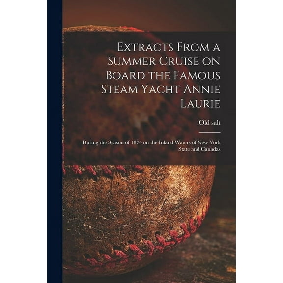 Extracts From a Summer Cruise on Board the Famous Steam Yacht Annie Laurie [microform] : During the Season of 1874 on the Inland Waters of New York State and Canadas (Paperback)