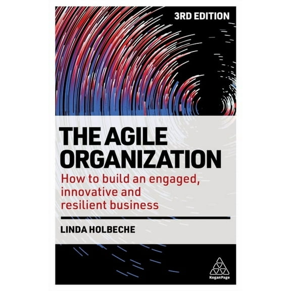 The Agile Organization: How to Build an Engaged, Innovative and Resilient Business, (Hardcover)