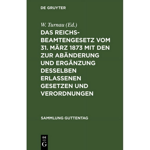 Sammlung Guttentag Das Reichsbeamtengesetz Vom 31. März 1873 Mit Den Zur Abänderung Und Ergänzung Desselben Erlassenen Gesetzen Und Verordn, Book 10, (Hardcover)