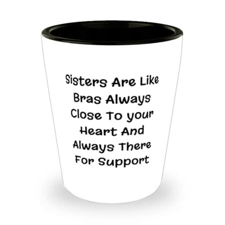 

Fun Sister Shot Glass Sisters Are Like Bras Always Close To your Heart For Big Sister Present From Sister Ceramic Cup For Sister