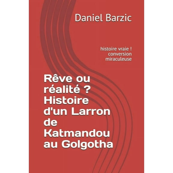Rêve ou réalité ? Histoire d'un Larron de Katmandou au Golgotha: conversion miraculeuse (Paperback)