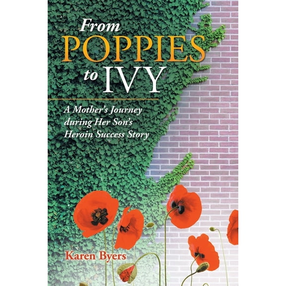 From Poppies to Ivy: A Mother's Journey During Her Son's Heroin Success Story, (Paperback)