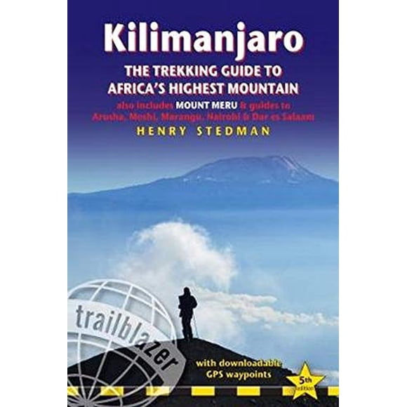 Kilimandjaro - le Guide de Randonnée de la Plus Haute Montagne d'Afrique : Guide Tout-en-un pour Escalade Kilimandjaro. Inclut Se Rendre à Tanzanie et Kenya, Ville... sur 35 Cartes de Randonnée Détaillées. (Trailblazer)
