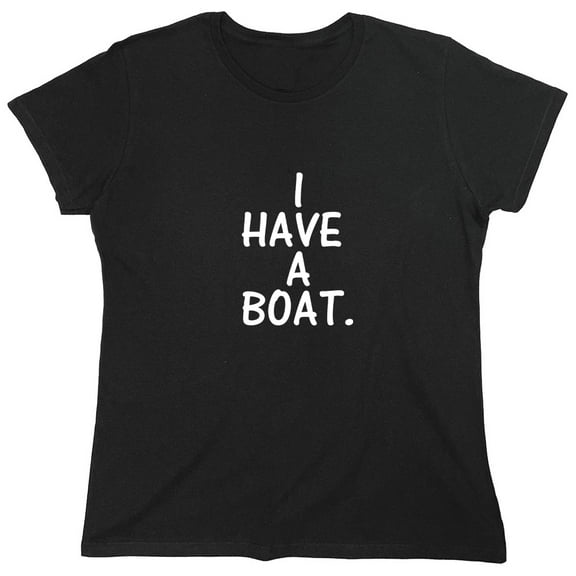 I Have a Boat Sarcastic Humor Novelty Funny Women's Casual Tees