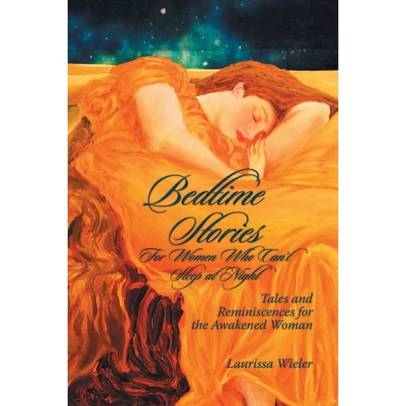 Bedtime Stories for Women Who Can't Sleep at Night: Tales and Reminiscences for the Awakened Woman