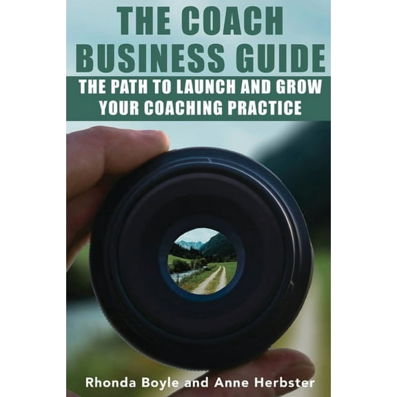 The Coach Business Guide: The Path to Launch and Grow Your Coaching Practice, (Paperback)