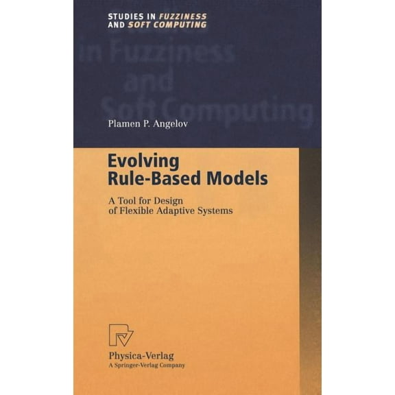 Studies in Fuzziness and Soft Computing Evolving Rule-Based Models: A Tool for Design of Flexible Adaptive Systems, Book 92, (Hardcover)