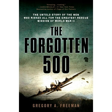 The Forgotten 500: The Untold Story of the Men Who Risked All for the Greatest Rescue Mission of World War II, (Paperback)