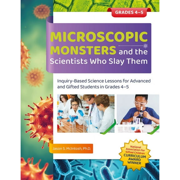 Microscopic Monsters and the Scientists Who Slay Them: Inquiry-Based Science Lessons for Advanced and Gifted Students in Grades 4-5 (Paperback)