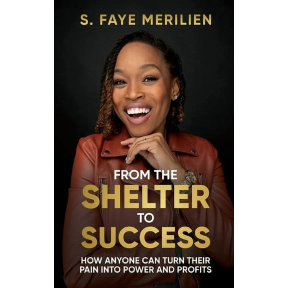From the Shelter to Success: How Anyone Can Turn Their Pain into Power, (Paperback)