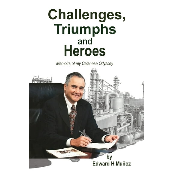 Challenges, Triumphs and Heroes: Memoirs of my Celanese Odyssey, (Paperback)