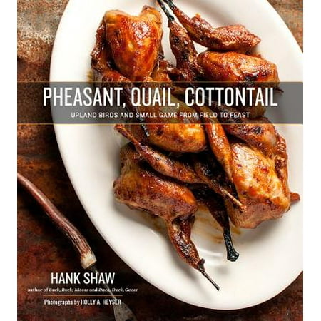 Pheasant, Quail, Cottontail : Upland Birds and Small Game from Field to