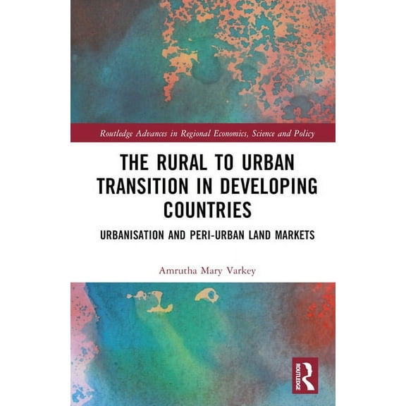 Routledge Advances in Regional Economics The Rural to Urban Transition in Developing Countries: Urbanisation and Peri-Urban Land Markets, (Hardcover)